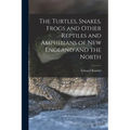 The Turtles, Snakes, Frogs and Other Reptiles and Amphibians of New England and the North - Paperback